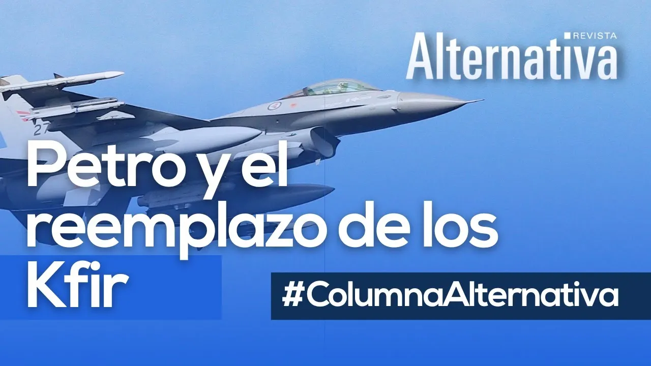 Kfir, compra de aviones, Gustavo Petro, arrepentimiento, Gobierno Duque, defensa, Mindefensa, Revista Alternativa, Hassan Nassar, Revista