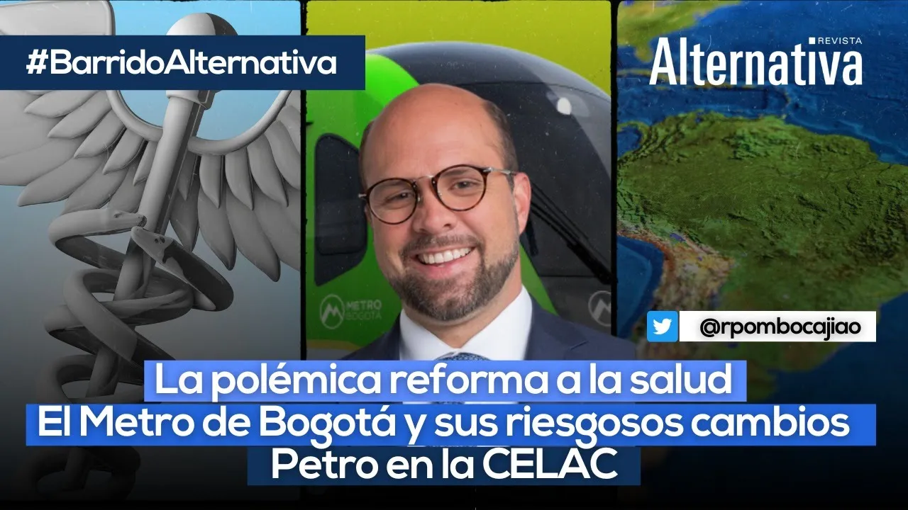 Petro, celac, Reforma a la Salud, Metro, Metro de Bogotá, Minsalud, alcaldía de Bogotá, salud, EPS, Colombia, Gobierno del Cambio, Gustavo Petro, Rodrigo Pombo, Hassan Nassar, Revista Alternativa, Revista