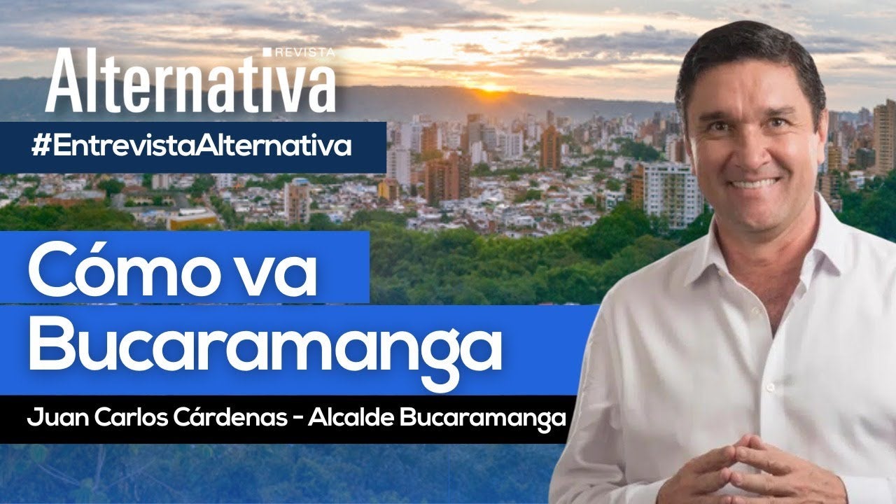 Bucaramanga, alcalde, alcaldía, administración, Juan Carlos Cárdenas, reactivación, pospandemia, Hassan Nassar, revista, Revista Alternativa
