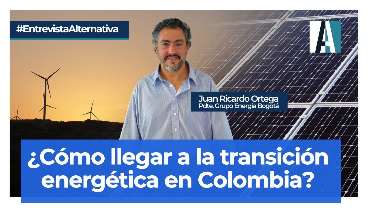 Entravista a Juan Ricardo Ortega Mar 29 de 2023 Transición energética, cambio climático, energias limpias, hidrógeno verde, energía solar, energía eolica, medio ambiente, Hassan Nassar, Juan Ricardo Ortega, GEB, grupo energía Bogotá, Revista Alternativa, revista