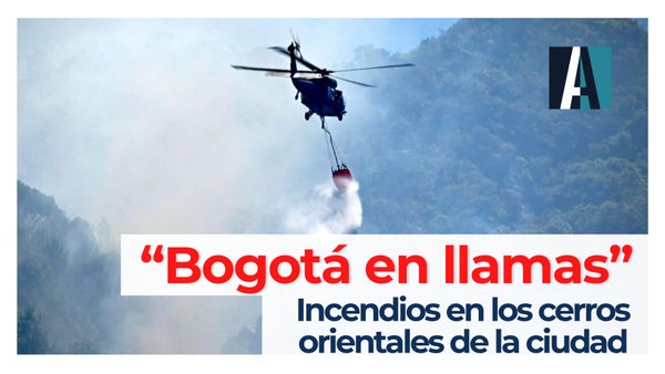 “Bogotá en llamas”, incendios en los cerros orientales de la ciudad